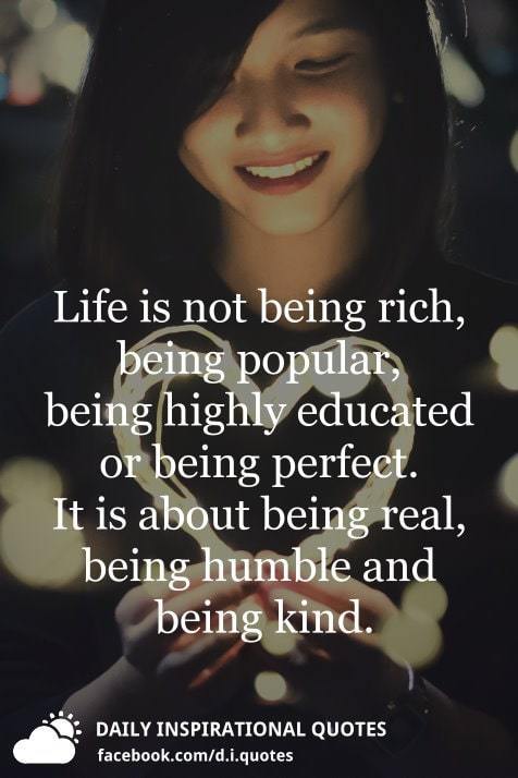 Life is not being rich, being popular, being highly educated or being ...