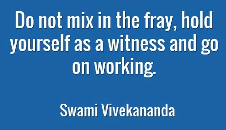 Do not mix in the fray, hold yourself as a witness and go on working.