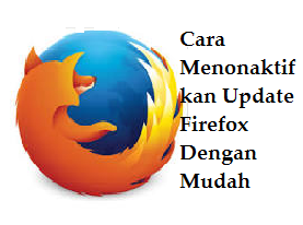 Cara Mengatasi Firefox Yang Selalu Update Otomatis