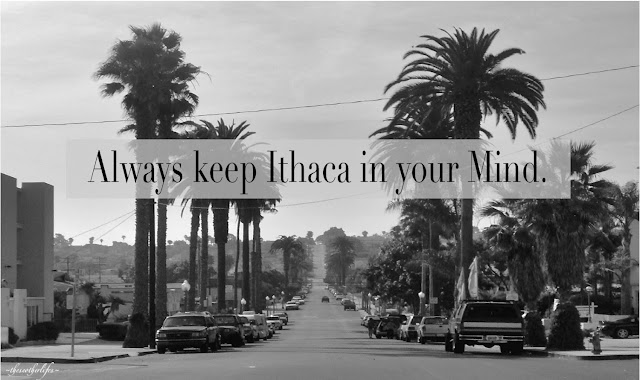 Always keep Ithaca in your mind. - C.P. Cavafy