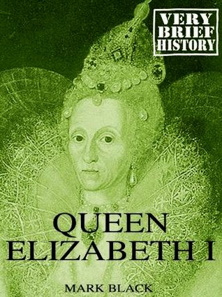 Review: Queen Elizabeth I: A Very Brief History by Mark Black