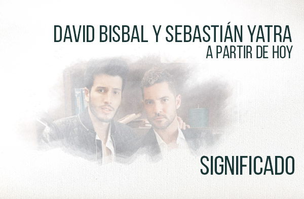 A Partir De Hoy significado de la canción David Bisbal Sebastián Yatra.
