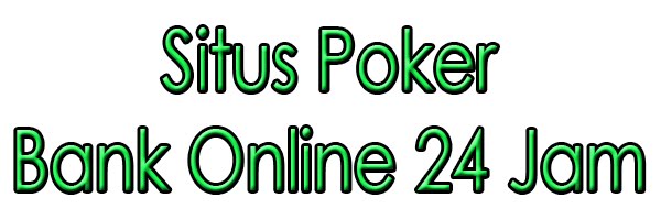 Situs Poker Bank Online 24 Jam