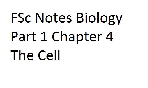 FSc Notes Biology Part 1 Chapter 4 The Cell