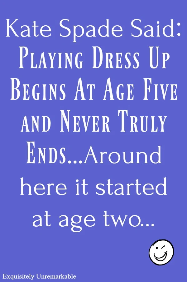 Playing Dress Up Begins At Age Five Kate Spade Quote