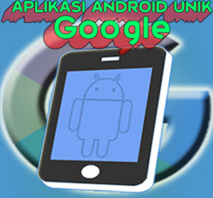 Lima Aplikasi Android Unik Dari Google