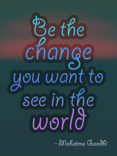 Life Time Wallpaper: Be the change you want to see in the world ...