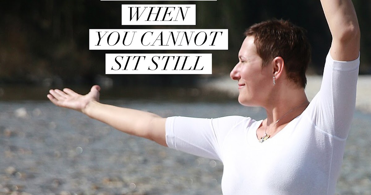 Manifesting Healing What to do when you can't sit still during meditation