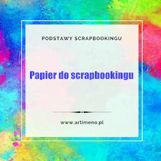 http://artimeno.blogspot.com/2018/03/podstawy-scrapbookingu-papier-do.html