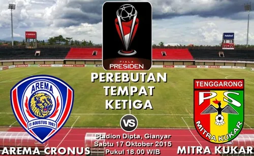 Perebutan Tempat Ketiga Piala Presiden 2015 antara Arema Cronus melawan Mitra Kukar akan digelar di Bali hari Sabtu tanggal 17 Oktober 2015 mulai pukul 18.00 WIB