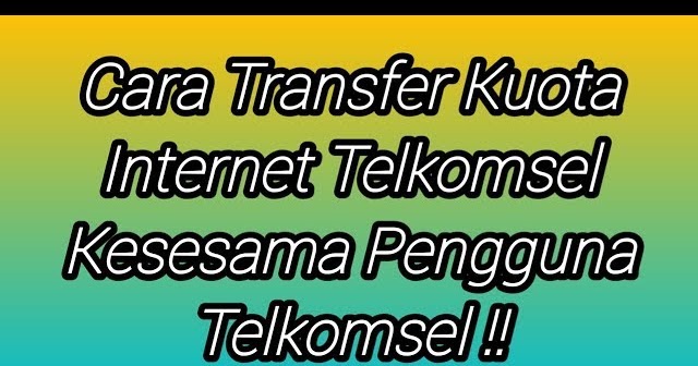 Cara Transfer Kuota Telkomsel Tanpa Biaya Yang Perlu Anda Tahu