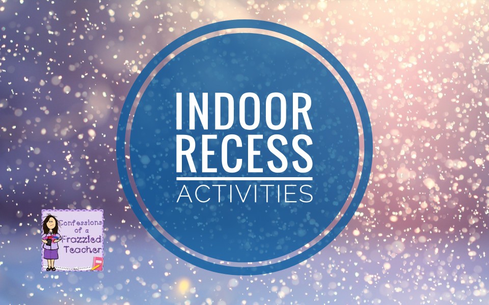 Confessions Of A Frazzled Teacher Indoor Recess Activities confessions-of-a-frazzled-teacher-indoor-recess-activities