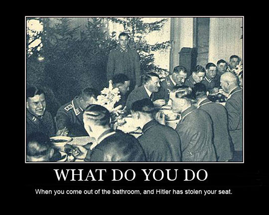 What Do You Do - When You Come Out Of The Bathroom, And Hitler Has Stolen Your Seat