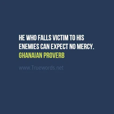 He who falls victim to his enemies can expect no mercy.