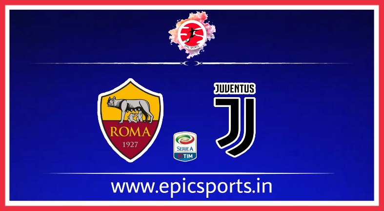 Roma vs Juventus ; Match Preview, Lineup & Updates