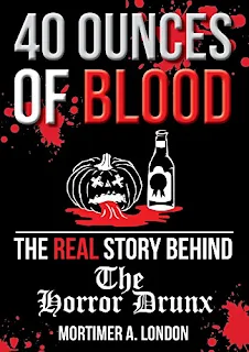40 Ounces of Blood: The Real Story Behind The Horror Drunx by Mortimer A. London