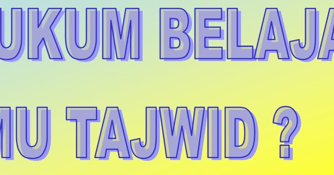 Pak, Apa Hukumnya Belajar Ilmu Tajwid Itu?