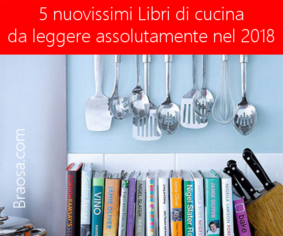 5 Libri di cucina da leggere nel 2018 consigliati dai maggiori specialisti