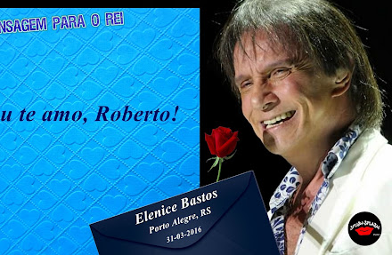 Mensagem para o Rei Roberto Carlos - Elenice Bastos - Porto Alegre, RS