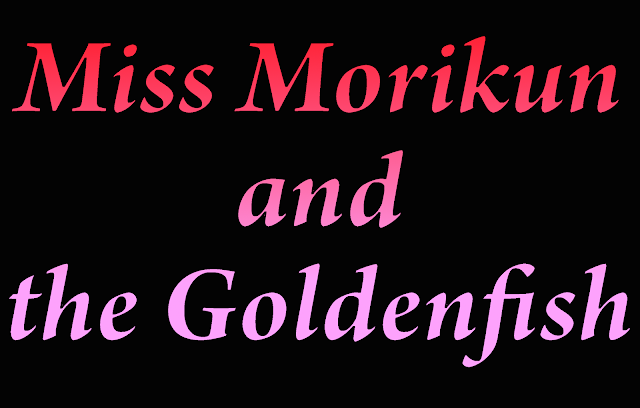 [Image: MissMorikunandthegoldenfish.png]