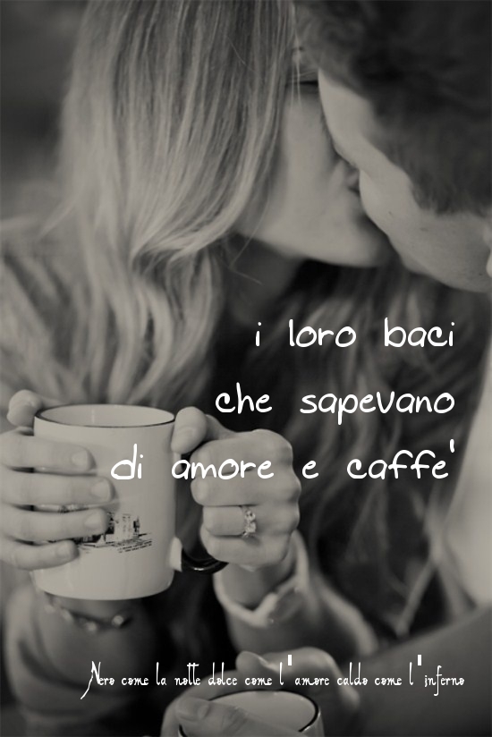 Nero Come La Notte Dolce Come L Amore Caldo Come L Inferno I Loro Baci Che Sapevano Di Amore E Caffe L B C