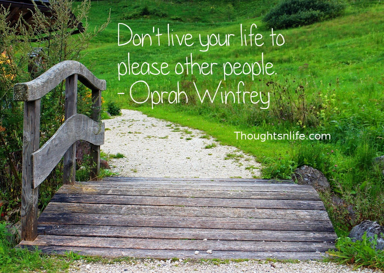 Thoughtsnlife.com : Don't live your life to please other people. - Oprah Winfrey