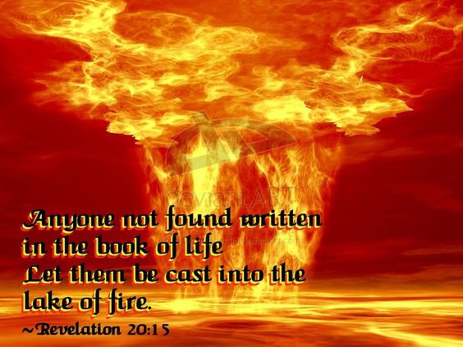 ANYONE NOT FOUND NOT WRITTEN IN THE BOOK OF LIFE  WILL BE THROWN ALIVE INTO THE LAKE OF FIRE