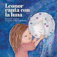 "Leonor canta a la luna". Laura Di Lorenzo. Sello editorial El árbol de las hadas. Rosario. 2018