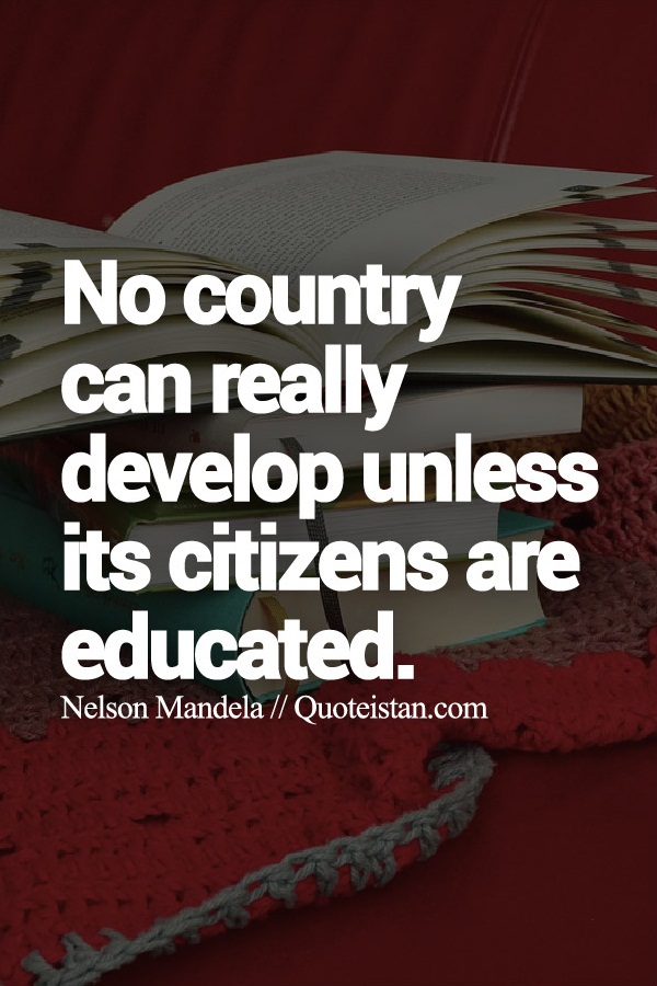 No country can really develop unless its citizens are educated.