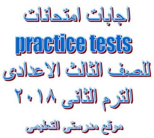  اجابات امتحانات  practice tests للصف الثالث الاعدادى الترم الثانى 2018