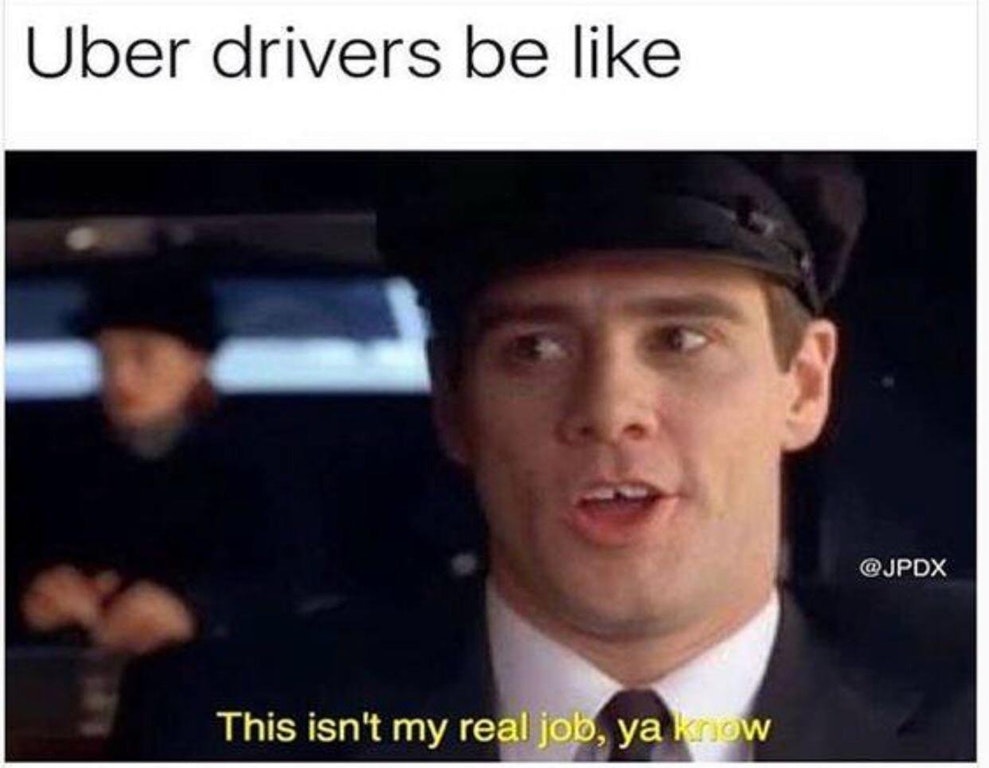 Uber drivers be like, this isn't my real job ya know ...