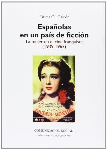 ESPAÑOLAS EN UN PAÍS DE FICCIÓN - La mujer en el cine franquista (1939-1963)- Fátima Gil Gascón