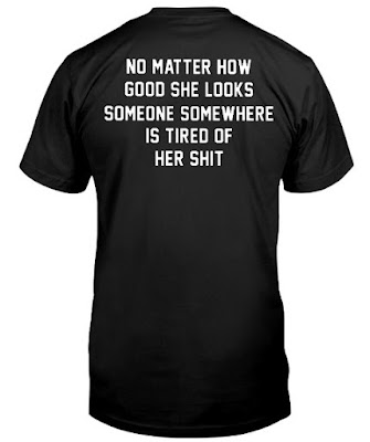 No matter how good she looks Someone somewhere is tired of her shit T Shirts Hoodie