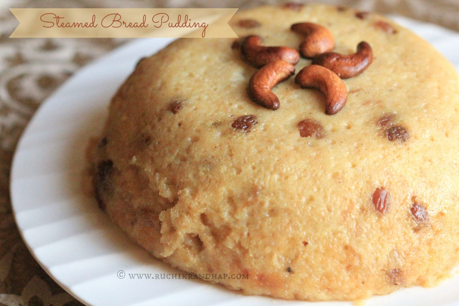 Steamed Bread Pudding ~ Celebrating 4 years of blogging! - Ruchik Randhap