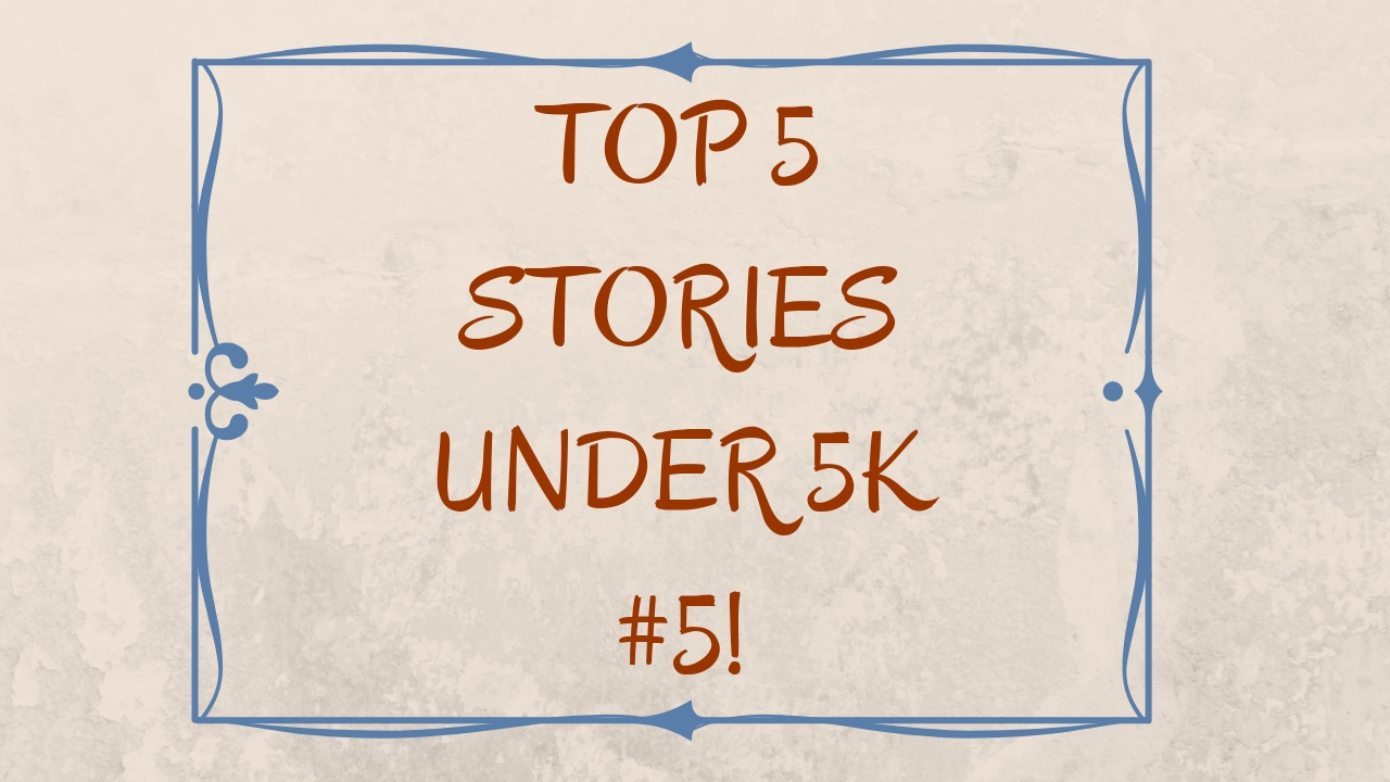 Top 5 Stories with Under 5k Reads #5!