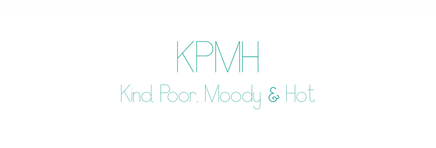 KPMH Kind, poor, Moody & Hot.