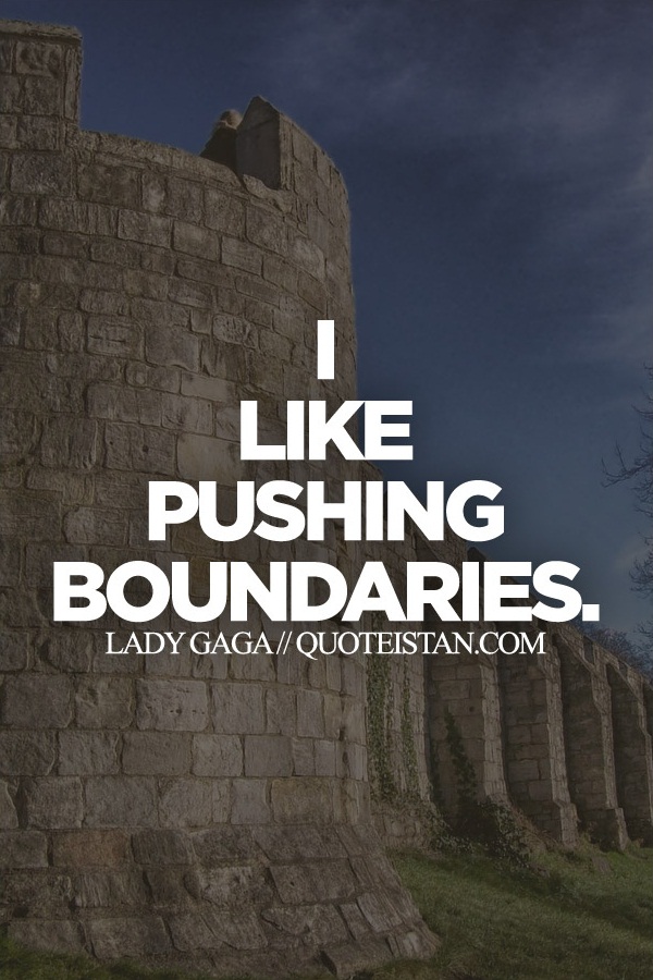 I like pushing boundaries.
