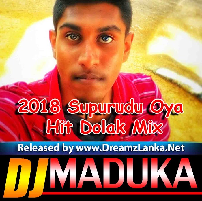 2018 Supurudu Oya Hit Dolak Mix - Dj MaDuKa OfficiaL