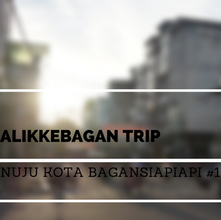 #BalikKeBagan Trip | Menuju Kota Bagansiapiapi 