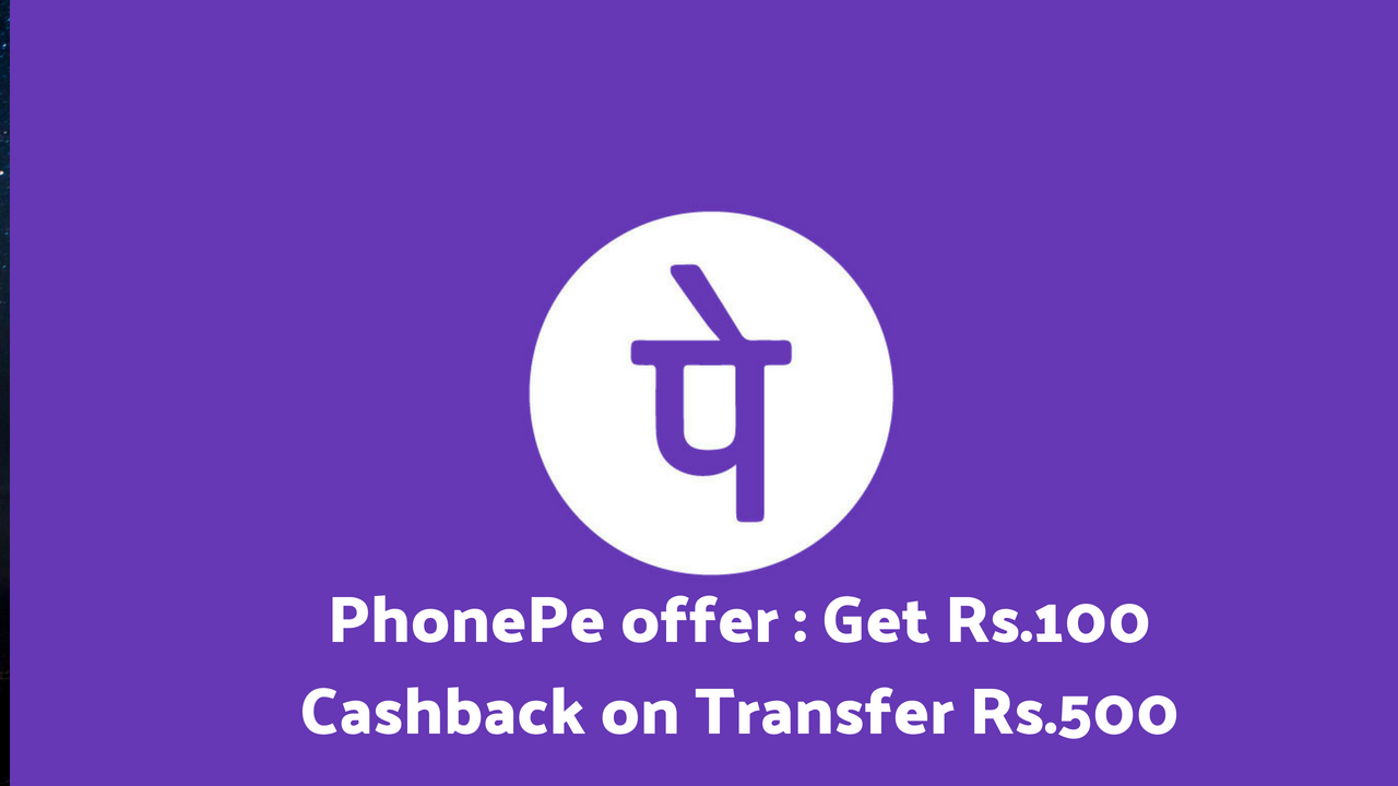 PhonePe offer : Get Rs.100 Cashback on Transfer Rs.500 from 23-29 July