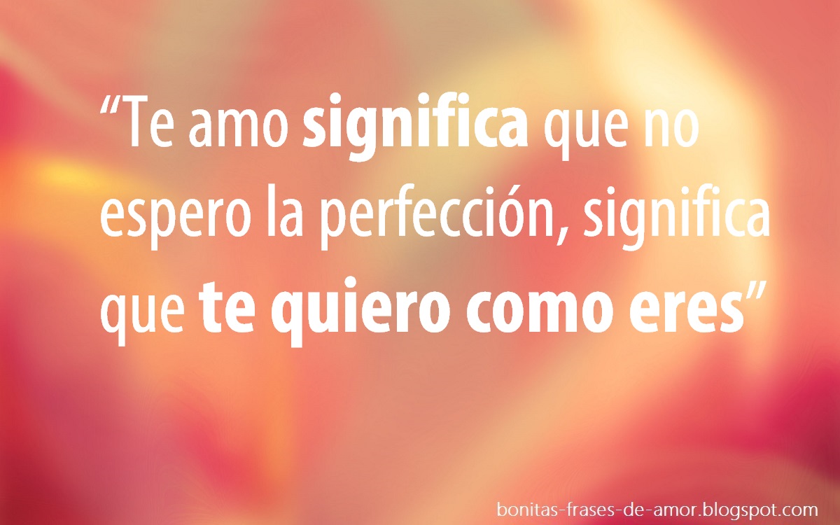 Bonitas Frases de Amor “Te amo significa que no espero la perfección