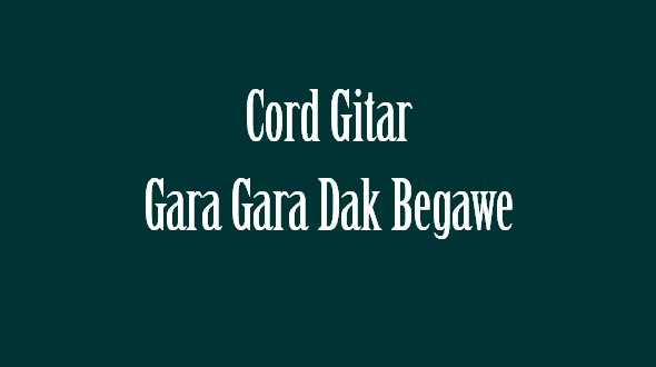 Cord dan Lirik Lagu Bangka Belitung &quot;Gara Gara Dak Begawe&quot;