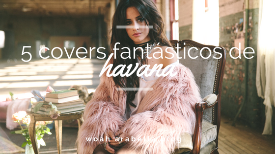 MÚSICA | 5 covers maravilhosos de Havana para ouvir já!