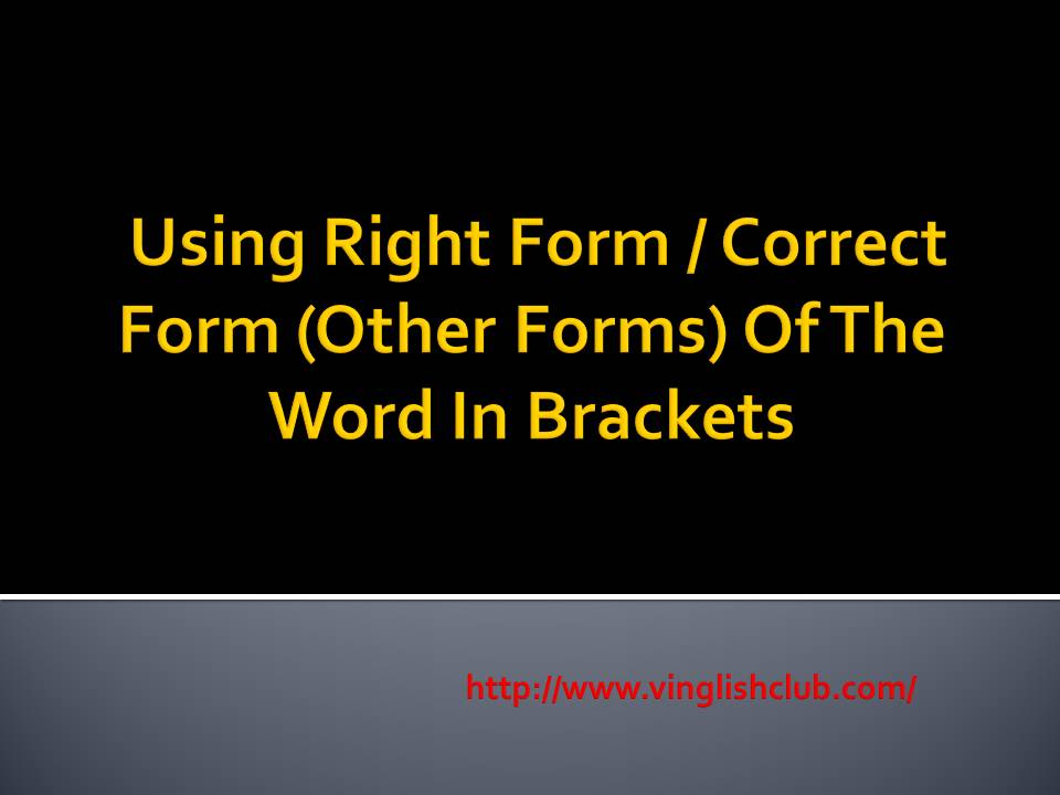 Using Right Form / Correct Form (Other Forms) Of The Word In Brackets