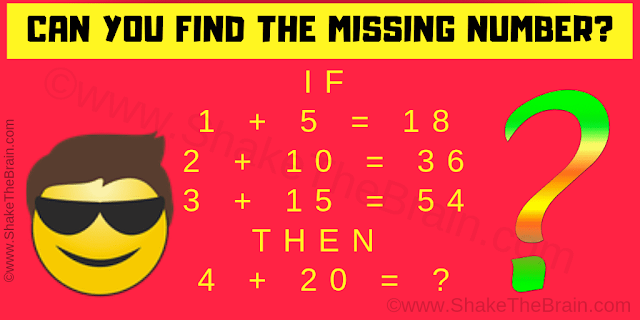 IF  1 + 5 = 18  2 + 10 = 36  3 + 15 = 54  THEN   4 + 20 = ? Can you solve this Mind-Twisting Math IQ Question?