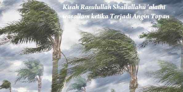 Kisah Rasulullah Shallallahu 'alaihi wasallam ketika Terjadi Angin Topan