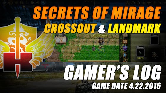 Secrets Of Mirage, Crossout And Landmark ★ Gamer's Log, Game Date 4.22.2016