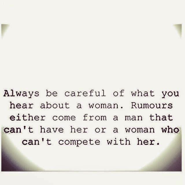 Quotes & Inspiration: Always be careful of what you hear about a woman.