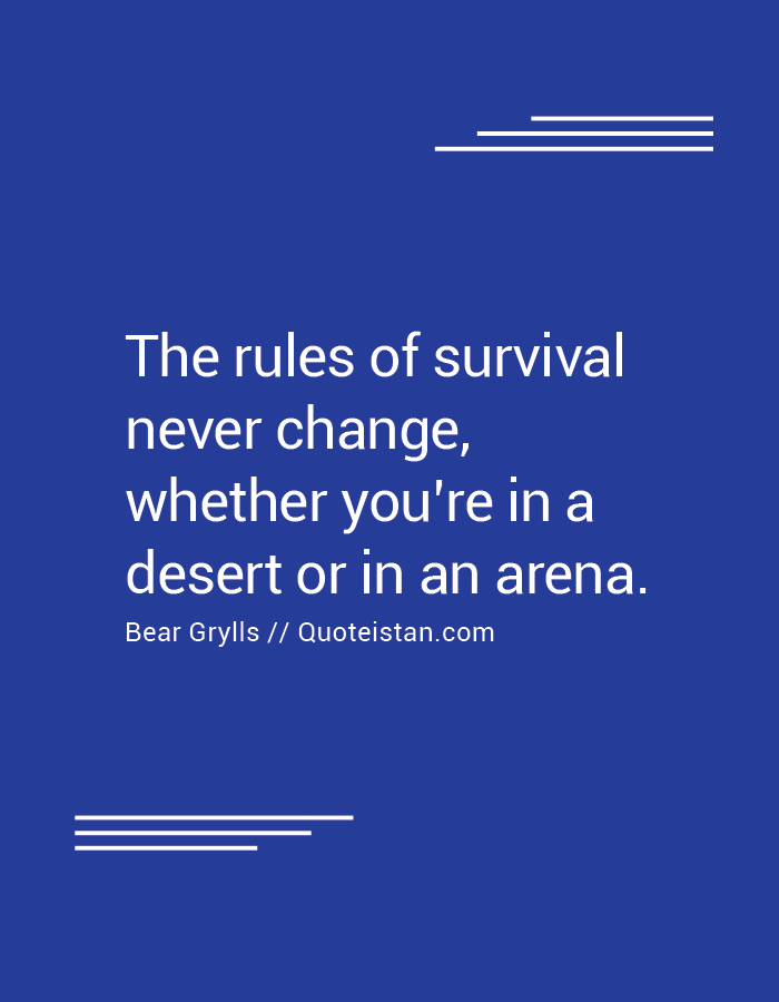 The rules of survival never change, whether you’re in a desert or in an arena.