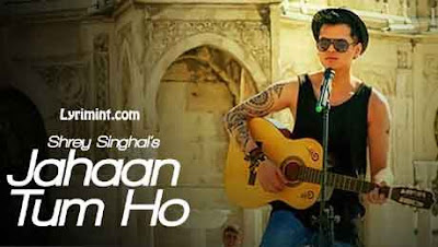 Jahaan Tum Ho Lyrics | Shrey Singhal